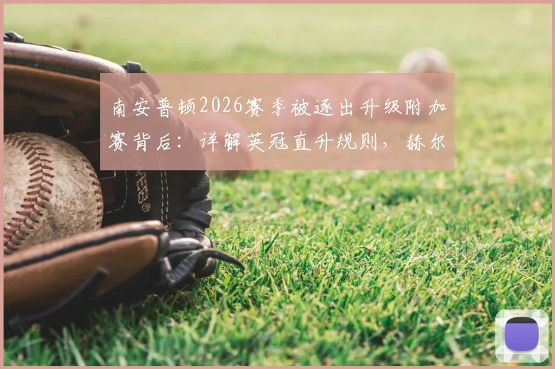 南安普顿2026赛季被逐出升级附加赛背后：详解英冠直升规则，赫尔城能否递补引热议